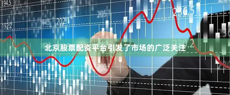 北京股票配资平台引发了市场的广泛关注